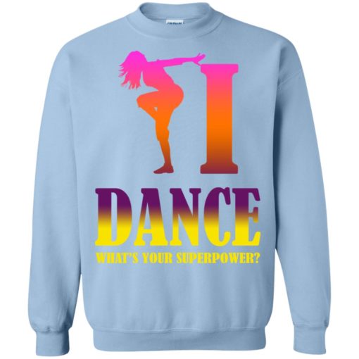 Dancing lover shirt i dance what’s your superpower sweatshirt