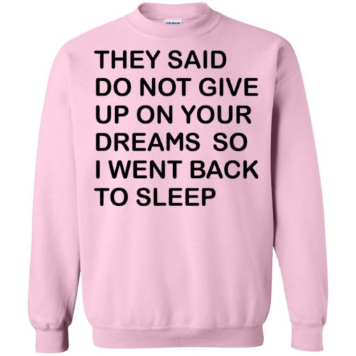 They said don’t give up on your dreams so sweatshirt