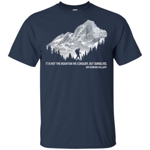 It is not the mountain we conquer but ourselves hiking t-shirt