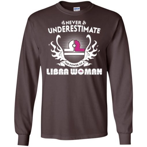 Never underestimate the power of libra woman long sleeve