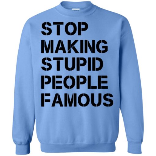Stop making stupid people famous black sweatshirt