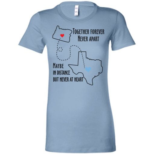 Together forever never apart maybe in distance but never at heart texas lover women tee