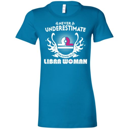 Never underestimate the power of libra woman women tee