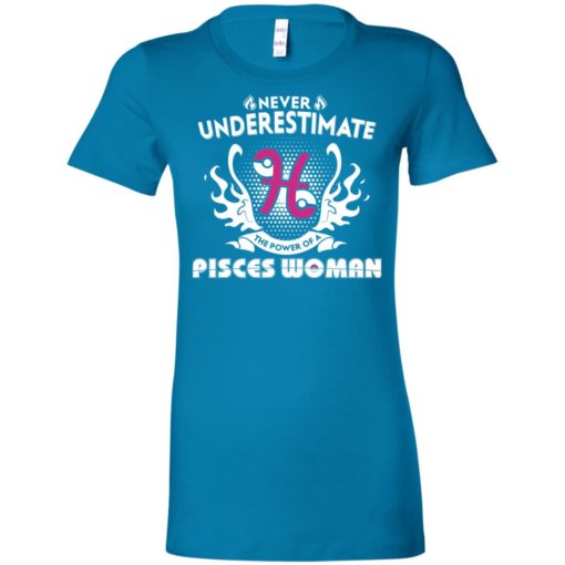 Never underestimate the power of pisces woman women tee