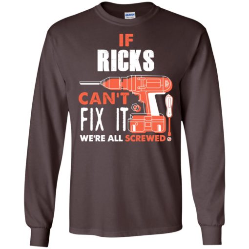 If ricks can’t fix it we’re all screwed t shirts long sleeve