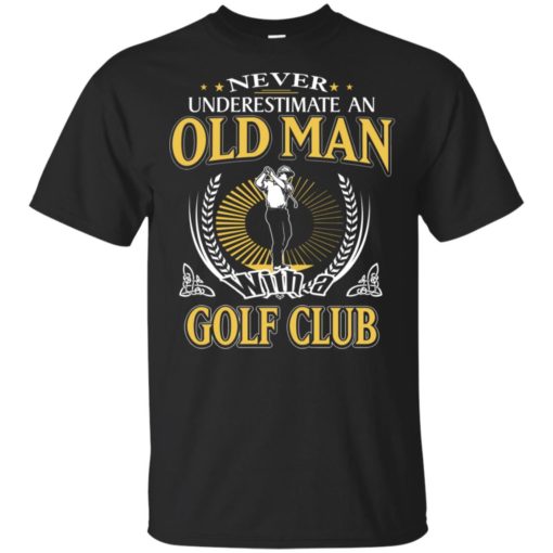 Never underestimate an old man with golf club t-shirt