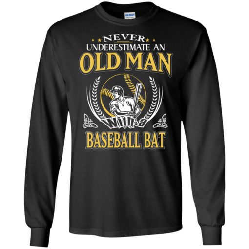 Never underestimate an old man with baseball bat long sleeve