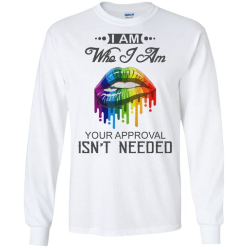 I’m who i am your approval isn’t needed long sleeve