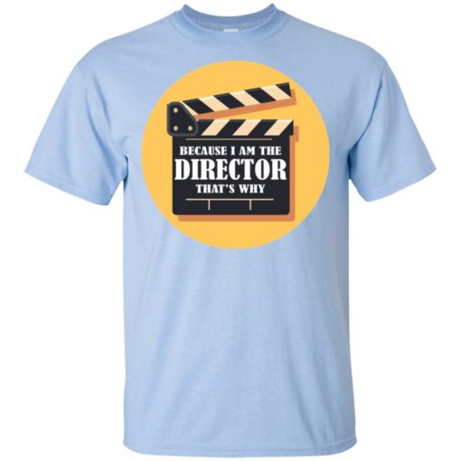 Film director shirt because i’m the director that’s why t-shirt