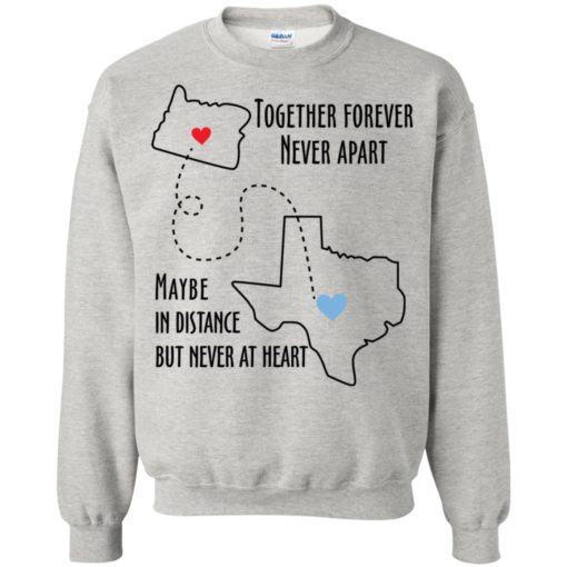 Together forever never apart maybe in distance but never at heart texas lover sweatshirt
