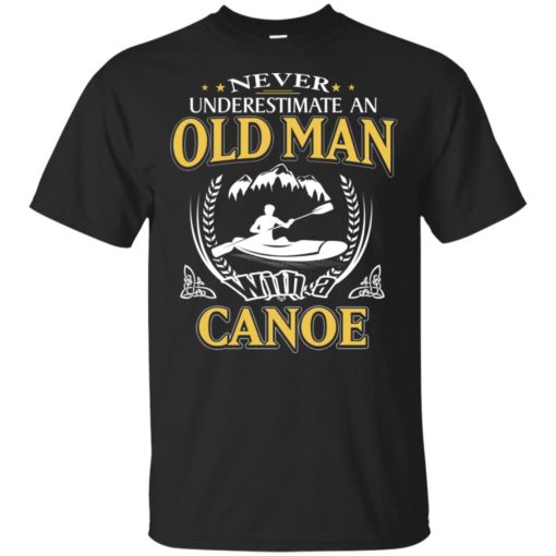 Never underestimate an old man with canoe t-shirt