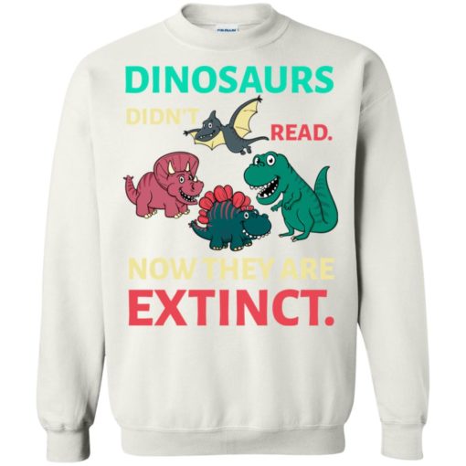 Dinosaurs didn’t read now they’re extinct funny gift for kids childs love dinosaurs sweatshirt