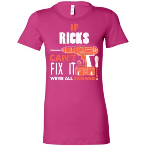 If ricks can’t fix it we’re all screwed women tee
