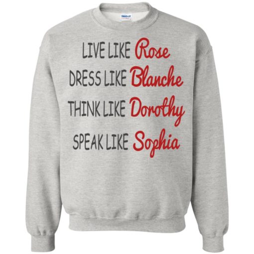 Live like rose dress like blanche think like dorothy speak like sophia sweatshirt