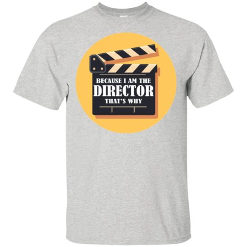 Film director shirt because i’m the director that’s why t-shirt