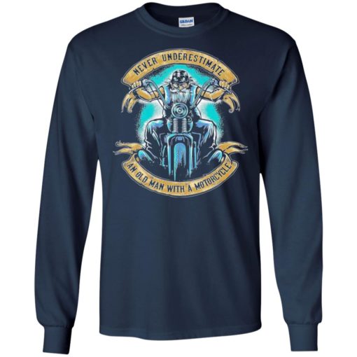 Never underestimate an old man with a motorcycle old man biker long sleeve