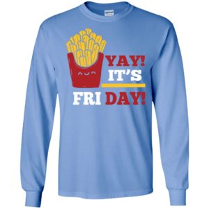 French fries lover shirt yay it’s friday funny fries lover gift long sleeve