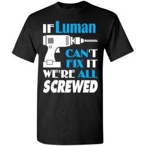 If luman can’t fix it we all screwed luman name gift ideas t-shirt