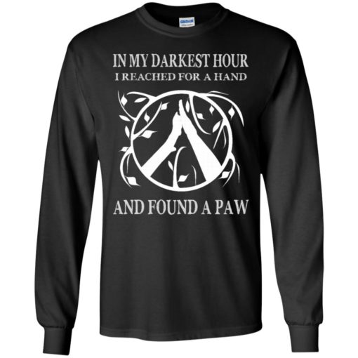In my darkest hour i reached for a hand i found a paw long sleeve