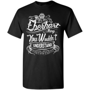 It’s an eberhart thing you wouldn’t understand – custom and personalized name gifts t-shirt