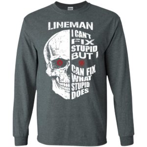 Lineman i cant fix stupid but can fix what stupid does long sleeve