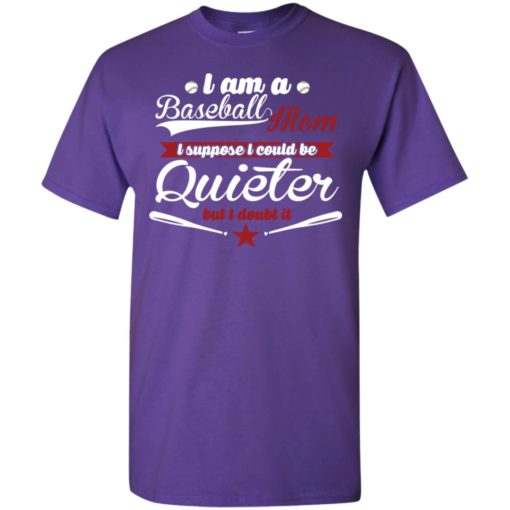 I’m proud baseball mom so i couldn’t be quieter t-shirt