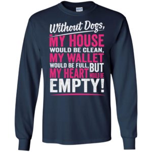 Without dogs my heart would be empty dogs lover sayings long sleeve