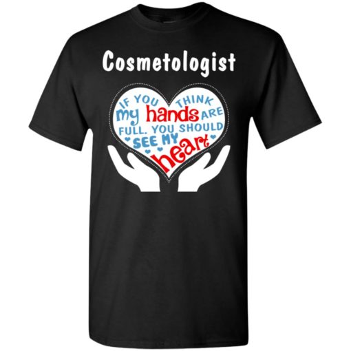 Cosmetologist gift you should see my heart t-shirt