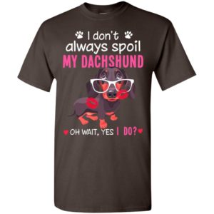I don’t always spoil my dachshund kiss marks i love my dog t-shirt