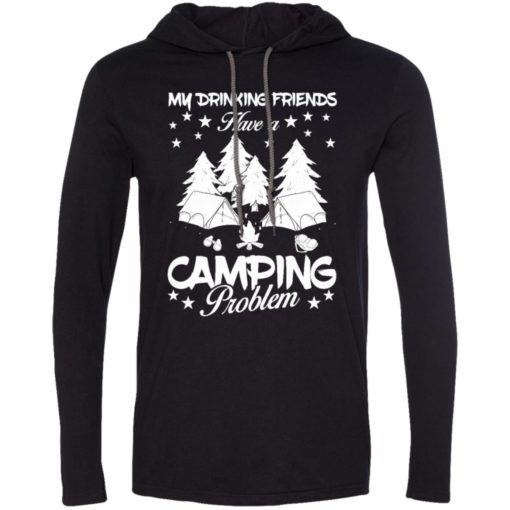 My drinking friends have a camping problem love camping campers gift long sleeve hoodie
