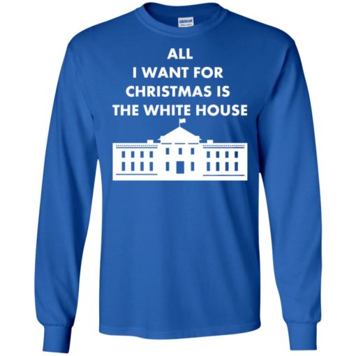 All i want for christmas is the white house xmas long sleeve