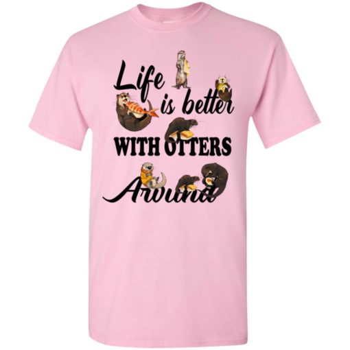 Life is better with otters around t-shirt