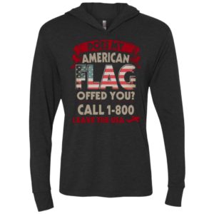 Does my flag offend you shirt long sleeve call 1 800 leave unisex hoodie