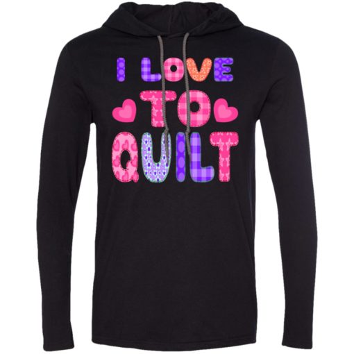 I love to quilt is a patchwork quilting long sleeve hoodie