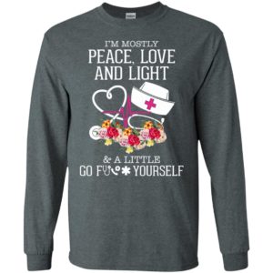 Im mostly peace love and light and a little go fuck yourself long sleeve