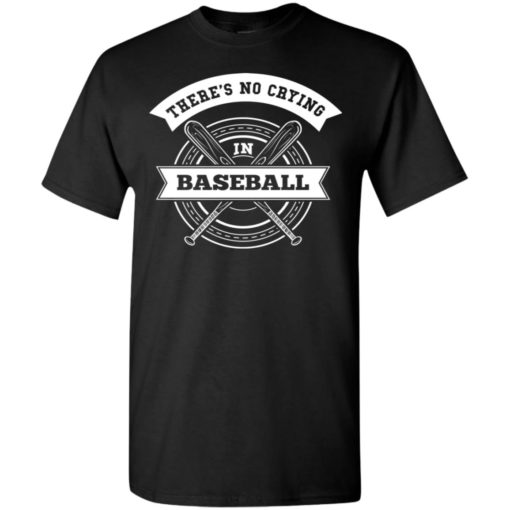 Baseball player there’s no crying in baseball t-shirt