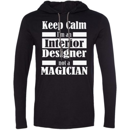 Keep calm im an interior designer long sleeve hoodie