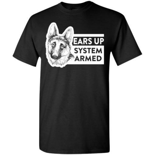 Ears up system armed german shepherd dog owner or lover t-shirt