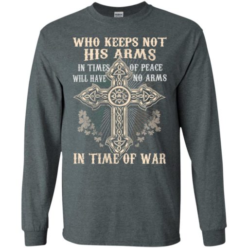 Who keeps not his arms in times of peace will have no arms in time of war long sleeve