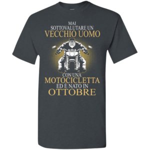 Mai sottovalutare un vecchio uomo con una motocicletta ed e nato in ottobre t-shirt