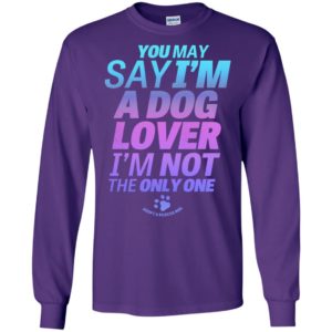 You may say i’m a dog lover cool blue pink long sleeve