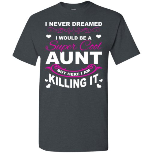 Never dreamed id be super cool aunt t-shirt