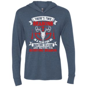 There’s two seasons in the year hunting season and waiting for hunting season unisex hoodie