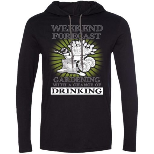 Weekend forecast gardening with a chance of drinking funny shirt long sleeve hoodie