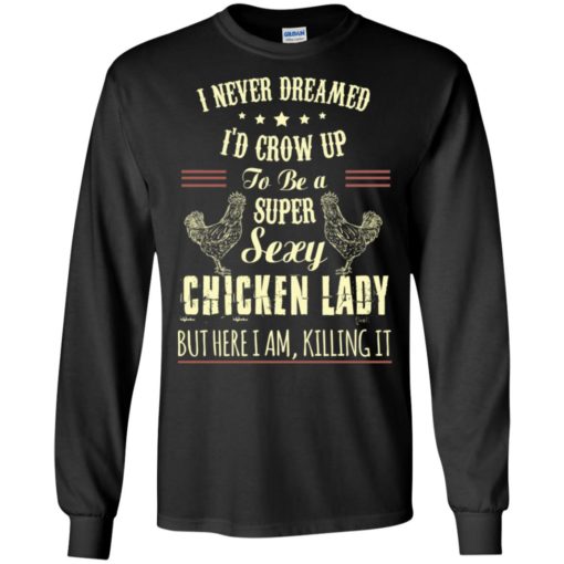 I never dreamed i grow up to be sexy chicken lady long sleeve