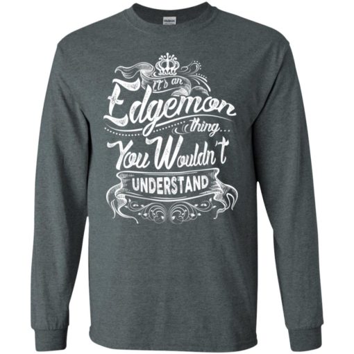 It’s an edgemon thing you wouldn’t understand – custom and personalized name gifts long sleeve
