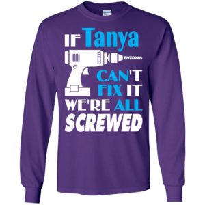 If tanya can’t fix it we all screwed tanya name gift ideas long sleeve
