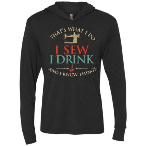 Thats what i do i sew i drink and i know things unisex hoodie
