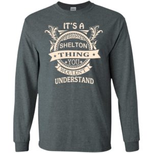 It’s shelton thing you wouldn’t understand personal custom name gift long sleeve