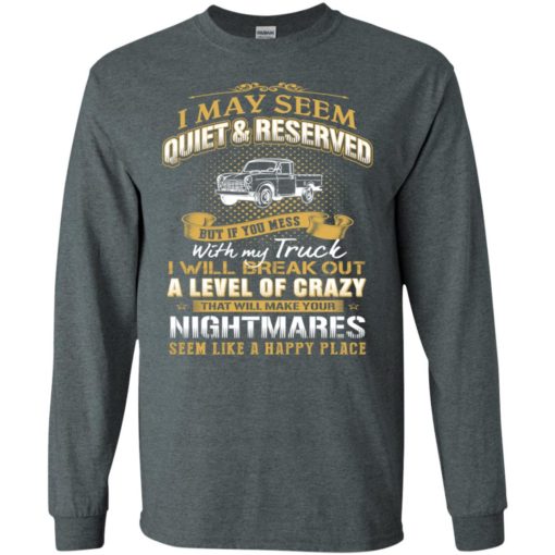 I may seem quiet and reserved but if you mess with my town truck long sleeve